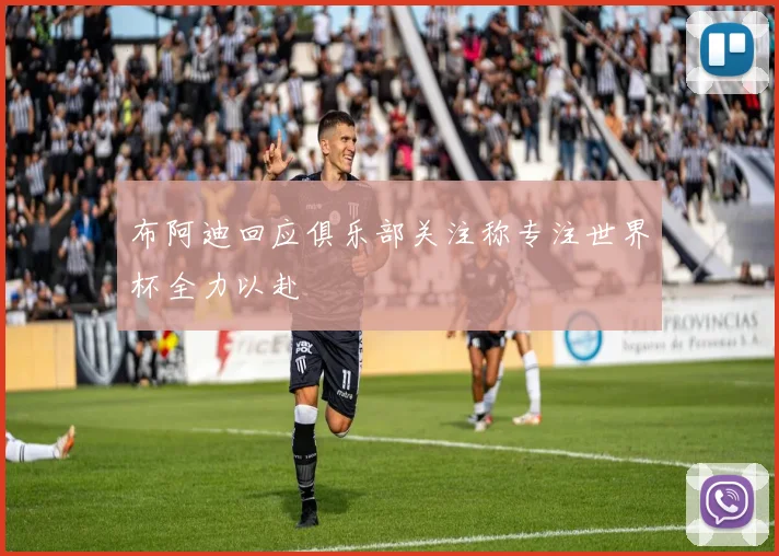 布阿迪回应俱乐部关注称专注世界杯全力以赴